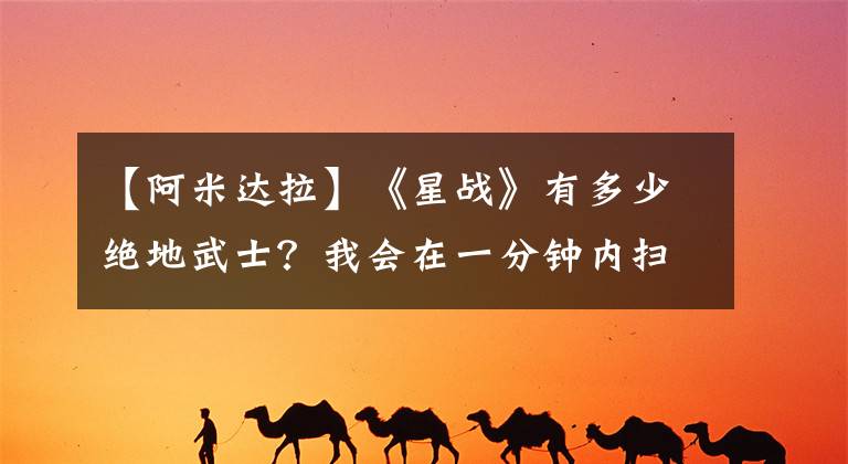 【阿米达拉】《星战》有多少绝地武士？我会在一分钟内扫8个知识点。