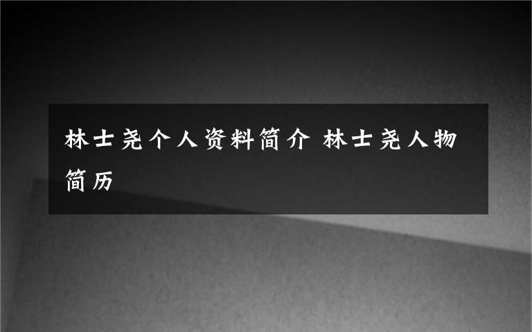 林士尧个人资料简介林士尧人物简历