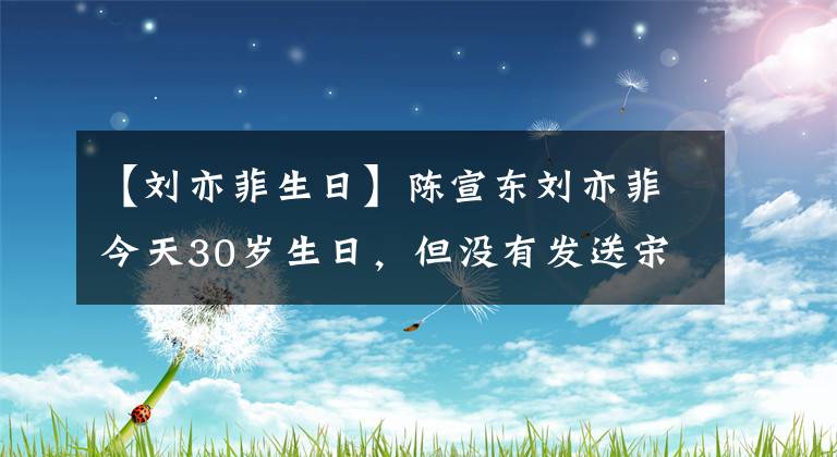 【刘亦菲生日】陈宣东刘亦菲今天30岁生日，但没有发送宋承宪祝福的消息。