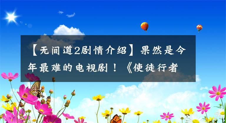 【无间道2剧情介绍】果然是今年最难的电视剧！《使徒行者2》都是结局仍然是上帝的逆转