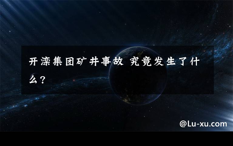 开滦集团矿井事故 究竟发生了什么?