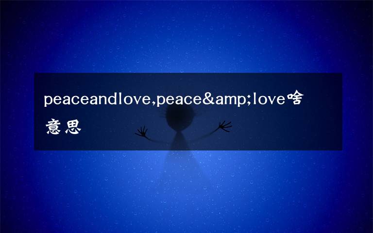 peaceandlove,peace&love啥意思