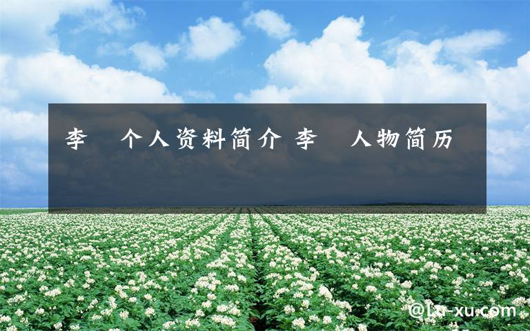 李漼个人资料简介 李漼人物简历文章配图