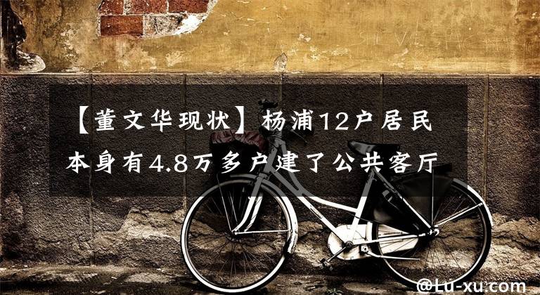 【董文华现状】杨浦12户居民本身有4.8万多户建了公共客厅