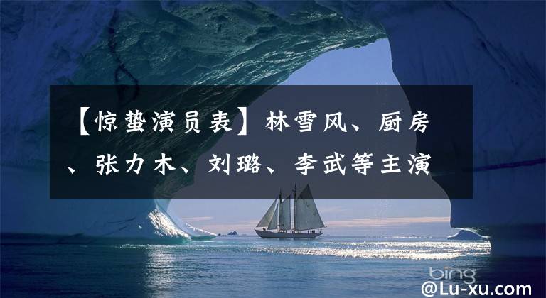 【惊蛰演员表】林雪风、厨房、张力木、刘璐、李武等主演《惊蛰》