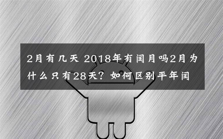 2月有几天 2018年有闰月吗2月为什么只有28天？如何区别平年闰年2月有多少天