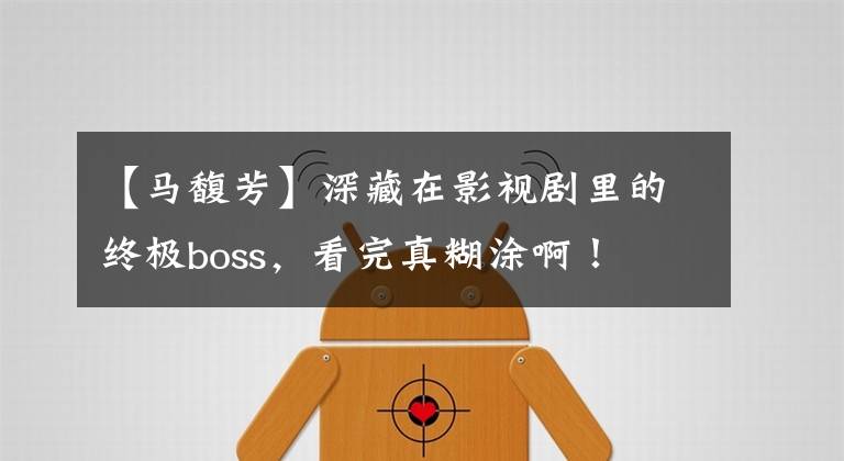 【马馥芳】深藏在影视剧里的终极boss，看完真糊涂啊！