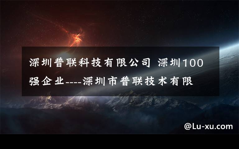 深圳普联科技有限公司 深圳100强企业----深圳市普联技术有限公司