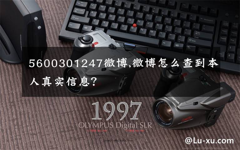 5600301247微博,微博怎么查到本人真实信息？