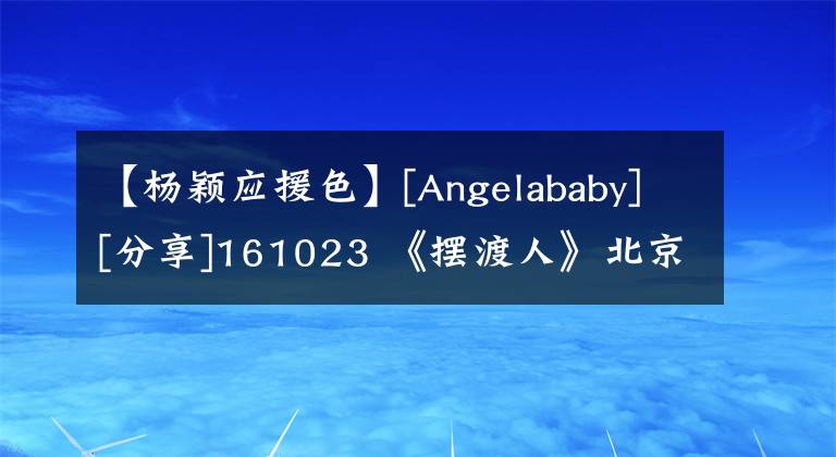 【杨颖应援色】[Angelababy][分享]161023 《摆渡人》北京发布会，前线应援给力