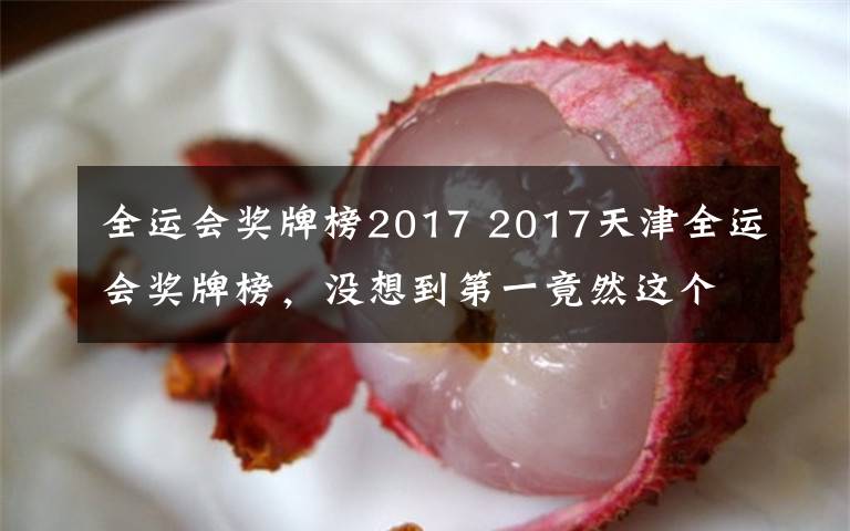 全运会奖牌榜2017 2017天津全运会奖牌榜，没想到第一竟然这个省份！