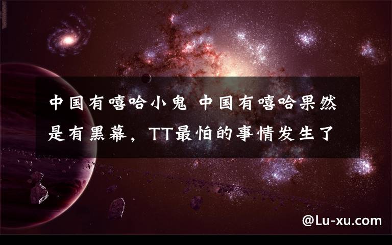 中国有嘻哈小鬼 中国有嘻哈果然是有黑幕，TT最怕的事情发生了