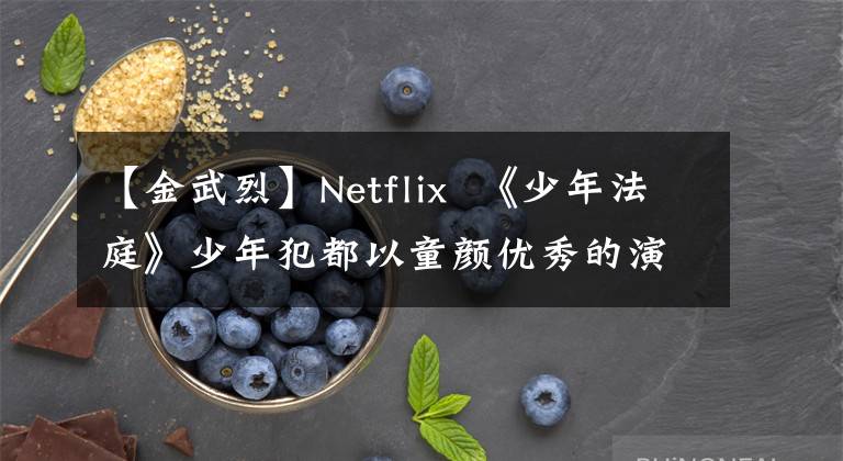 【金武烈】Netflix  《少年法庭》少年犯都以童颜优秀的演技震惊了韩网“她33岁”