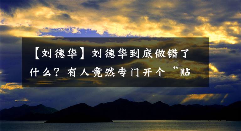 【刘德华】刘德华到底做错了什么？有人竟然专门开个“贴吧”来黑他？