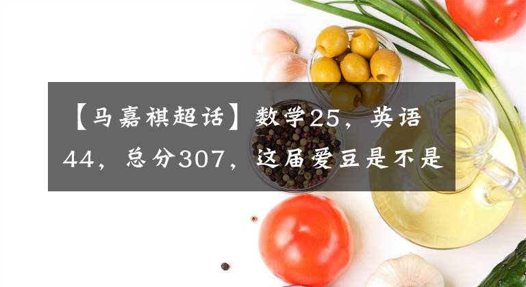 【马嘉祺超话】数学25，英语44，总分307，这届爱豆是不是不太行？