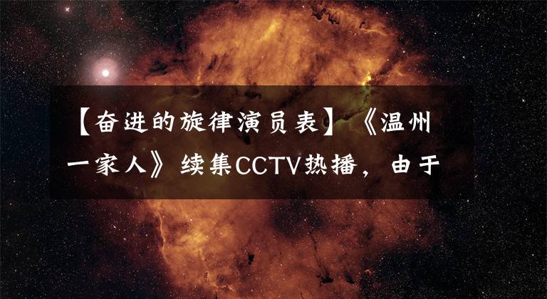 【奋进的旋律演员表】《温州一家人》续集CCTV热播，由于缺乏公乘，沦为狗尾巴上延续貂的作品。