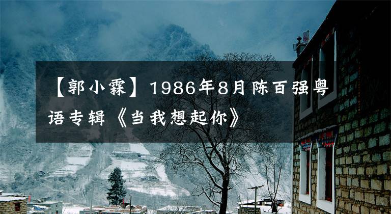 【郭小霖】1986年8月陈百强粤语专辑《当我想起你》