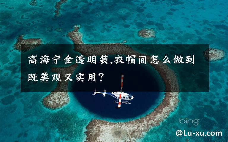 高海宁全透明装,衣帽间怎么做到既美观又实用？