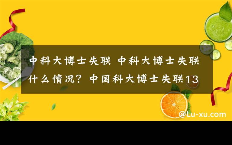 中科大博士失联 中科大博士失联什么情况？中国科大博士失联13天凌晨现身董铺水库