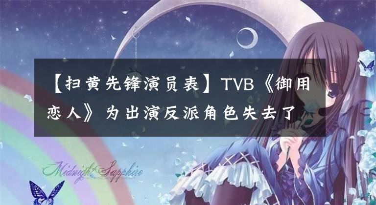 【扫黄先锋演员表】TVB《御用恋人》为出演反派角色失去了两个缘分，时隔47年。