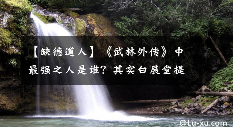 【缺德道人】《武林外传》中最强之人是谁？其实白展堂提到过比郭巨侠强太多