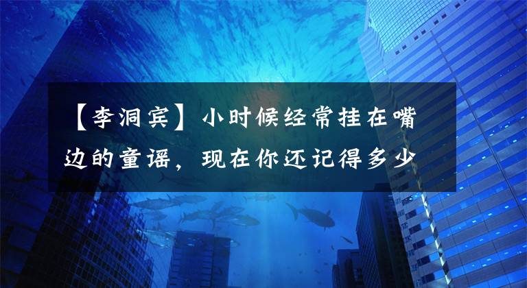 【李洞宾】小时候经常挂在嘴边的童谣，现在你还记得多少？