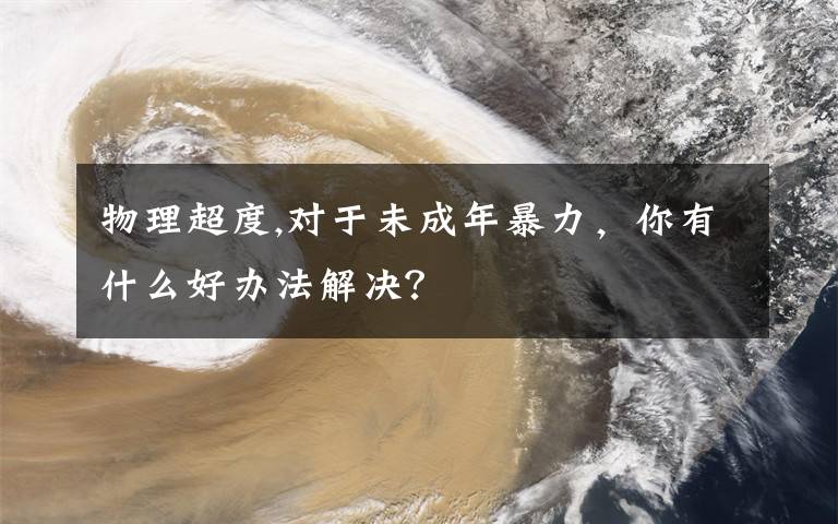 物理超度,对于未成年暴力，你有什么好办法解决？