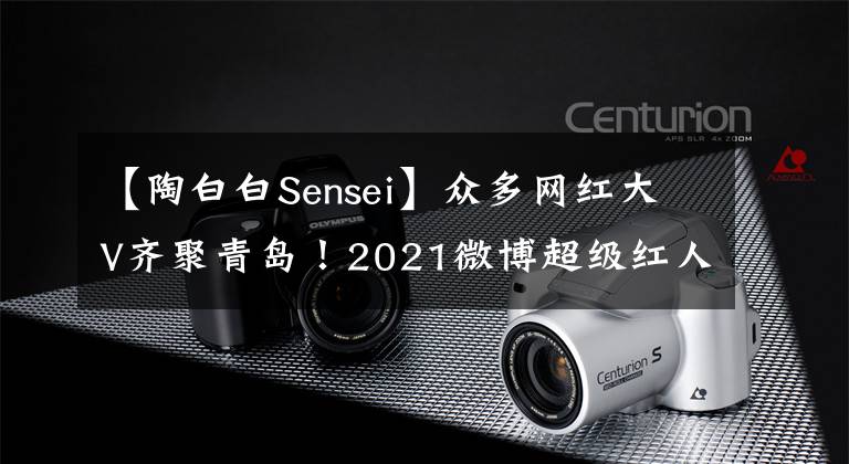 【陶白白Sensei】众多网红大V齐聚青岛！2021微博超级红人节揭幕在即