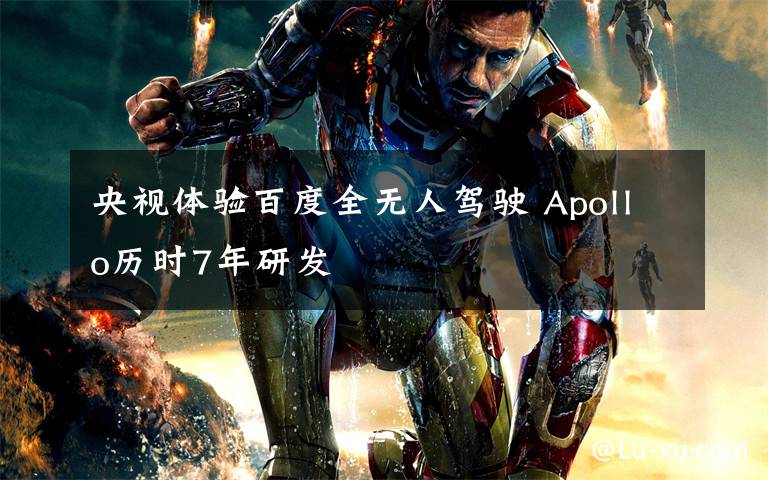 央视体验百度全无人驾驶 Apollo历时7年研发