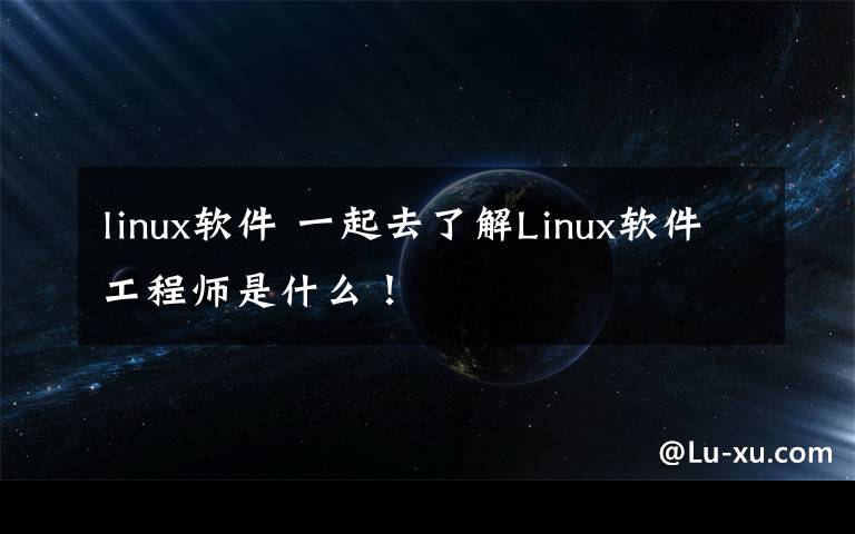 linux软件 一起去了解Linux软件工程师是什么！