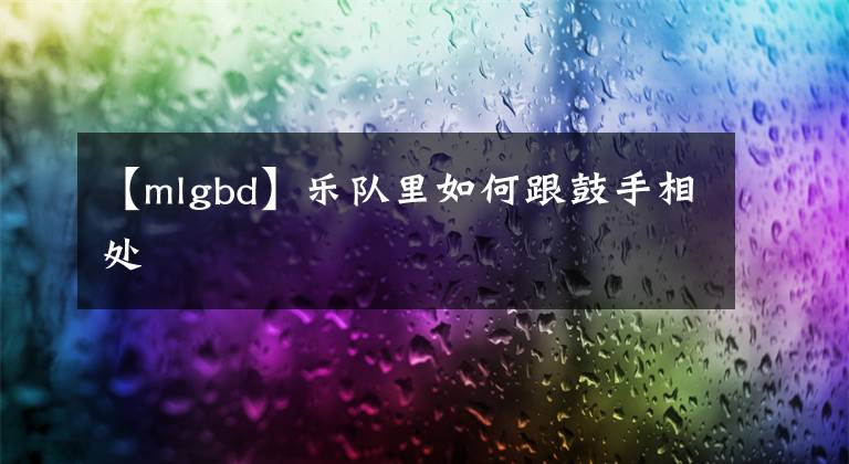 【mlgbd】乐队里如何跟鼓手相处