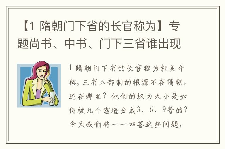 【1 隋朝门下省的长官称为】专题尚书、中书、门下三省谁出现最早？谁离皇帝最近？谁权力最大？