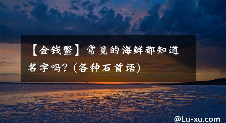 【金钱鳘】常见的海鲜都知道名字吗？(各种石首语)文章配图