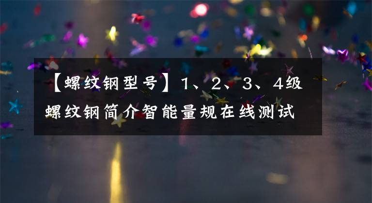 【螺纹钢型号】1、2、3、4级螺纹钢简介智能量规在线测试