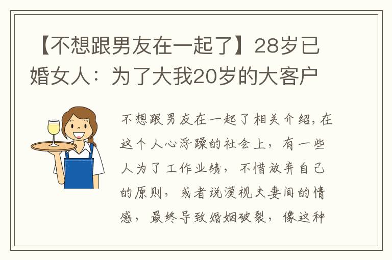 【不想跟男友在一起了】28岁已婚女人：为了大我20岁的大客户的订单，我背叛了自己老公