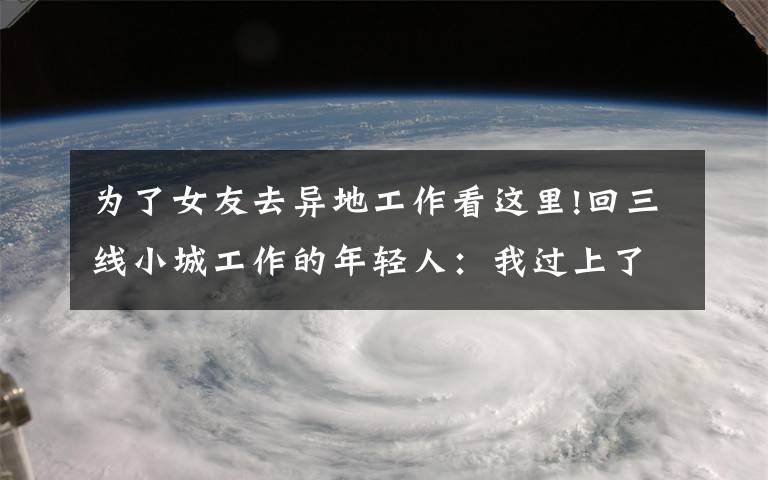 为了女友去异地工作看这里!回三线小城工作的年轻人：我过上了月薪2000的理想生活