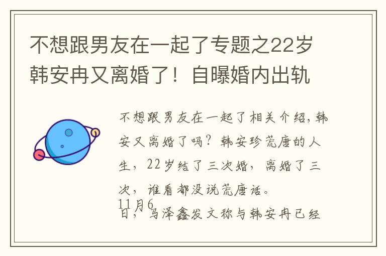 不想跟男友在一起了专题之22岁韩安冉又离婚了！自曝婚内出轨前男友，网友直呼太离谱