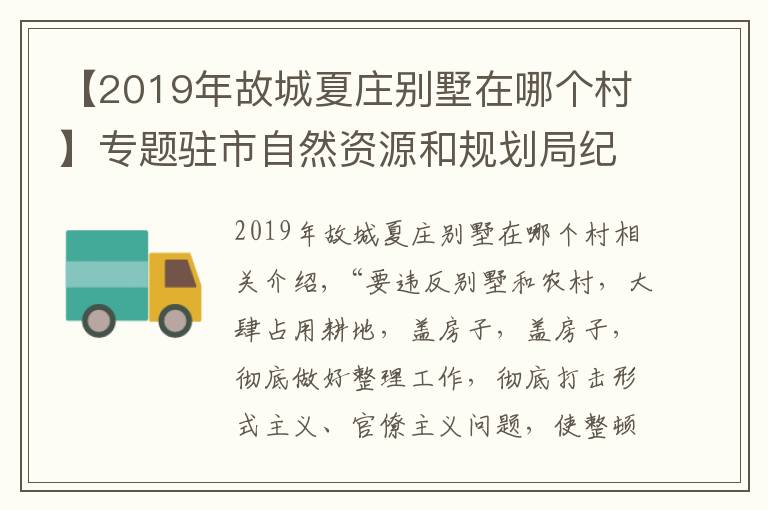 【2019年故城夏庄别墅在哪个村】专题驻市自然资源和规划局纪检监察组：联合监督 加大违建别墅和乱占耕地建房问题整治力度