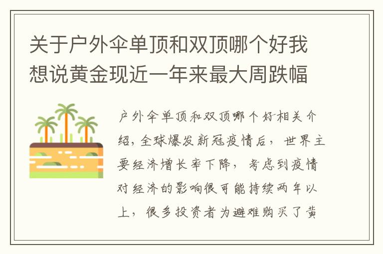 关于户外伞单顶和双顶哪个好我想说黄金现近一年来最大周跌幅，到底是“黄金坑”还是“投资陷阱”？