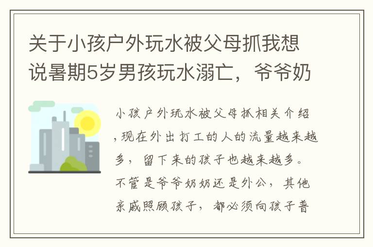 关于小孩户外玩水被父母抓我想说暑期5岁男孩玩水溺亡，爷爷奶奶无法面对孙子的离去，双双服毒