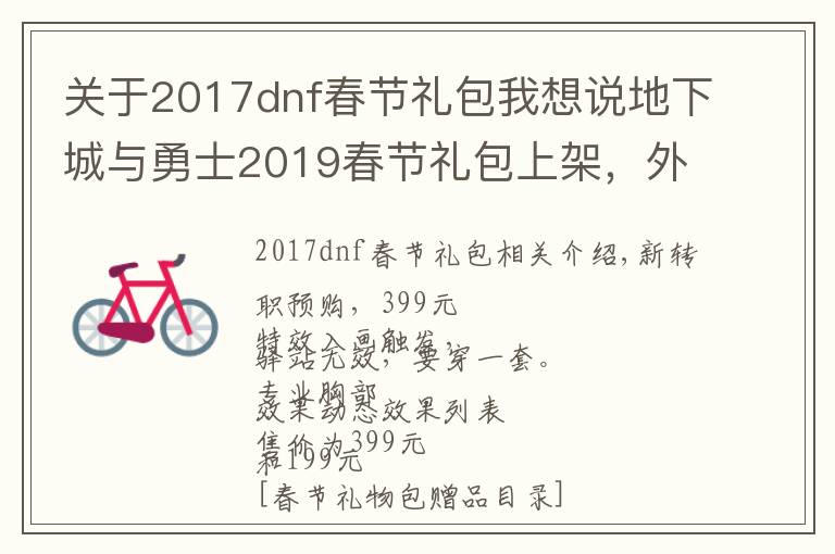 关于2017dnf春节礼包我想说地下城与勇士2019春节礼包上架，外观&属性&赠品&多买多送总览