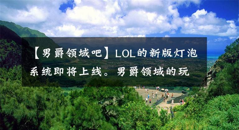 【男爵领域吧】LOL的新版灯泡系统即将上线。男爵领域的玩家哭诉道。请让我们出去。