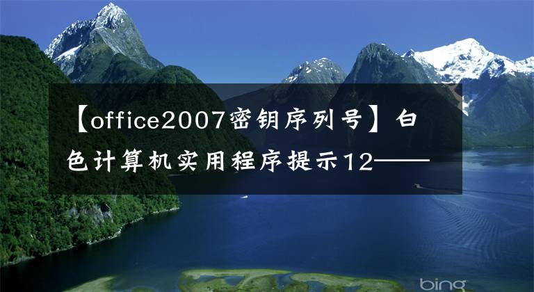 【office2007密钥序列号】白色计算机实用程序提示12——启用安装OFFICE2007企业版