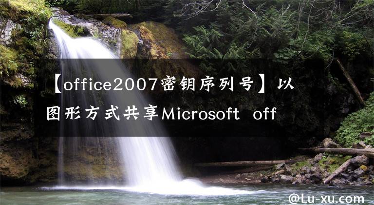 【office2007密钥序列号】以图形方式共享Microsoft  office  2007的整个安装阶段，重温经典