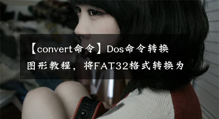 【convert命令】Dos命令转换图形教程，将FAT32格式转换为NTFS