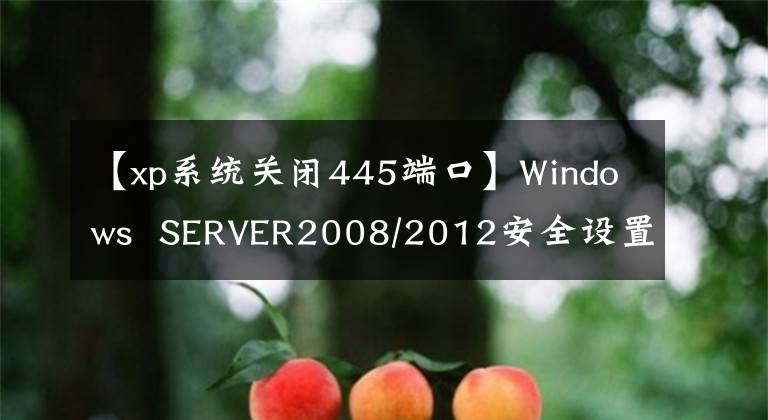 【xp系统关闭445端口】Windows SERVER2008/2012安全设置点