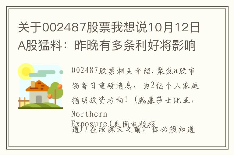 关于002487股票我想说10月12日A股猛料：昨晚有多条利好将影响今天盘面！5板块受益匪浅