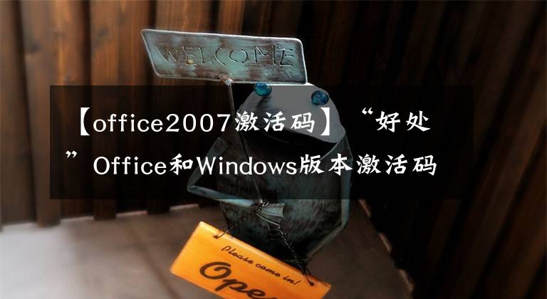 【office2007激活码】“好处”Office和Windows版本激活码是免费共享的