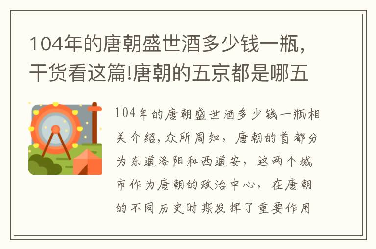 104年的唐朝盛世酒多少钱一瓶，干货看这篇!唐朝的五京都是哪五座城市，唐肃宗为何设立“五京制”