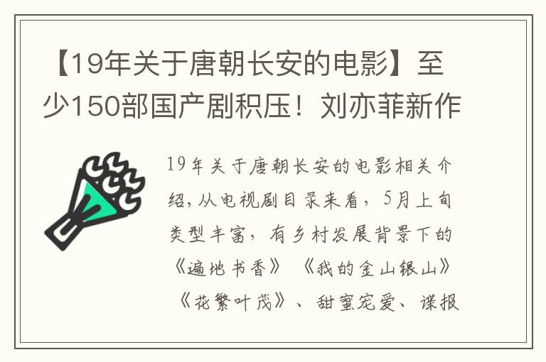 【19年关于唐朝长安的电影】至少150部国产剧积压！刘亦菲新作、耗资5亿的《天下长安》均搁浅